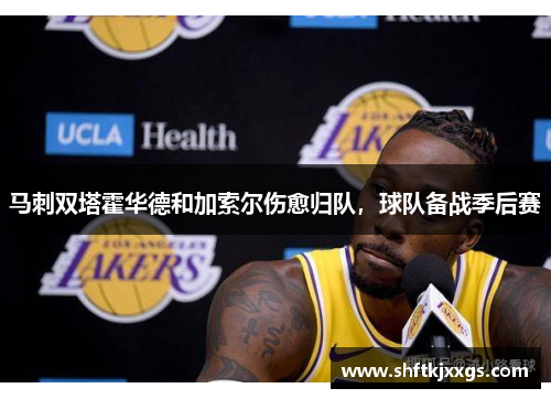 马刺双塔霍华德和加索尔伤愈归队，球队备战季后赛