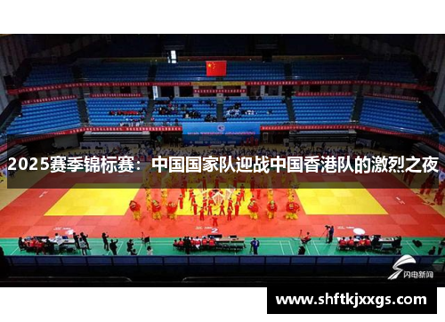 2025赛季锦标赛：中国国家队迎战中国香港队的激烈之夜